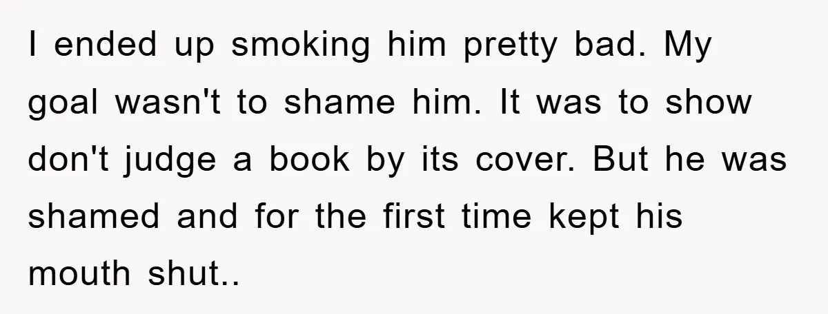 I ended up smoking him pretty bad. My goal wasn't to shame him. It was to show don't judge a book by its cover. But he was shamed and for...