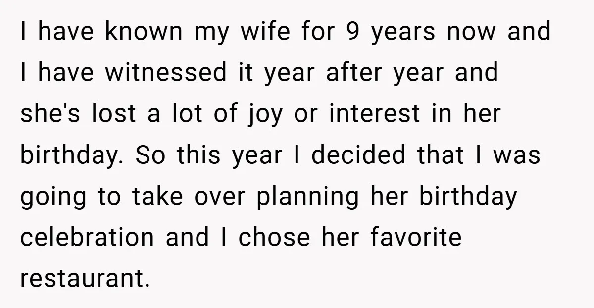 I have known my wife for 9 years now and I have witnessed it year after year and she's lost a lot of joy or interest in her birthday. So...