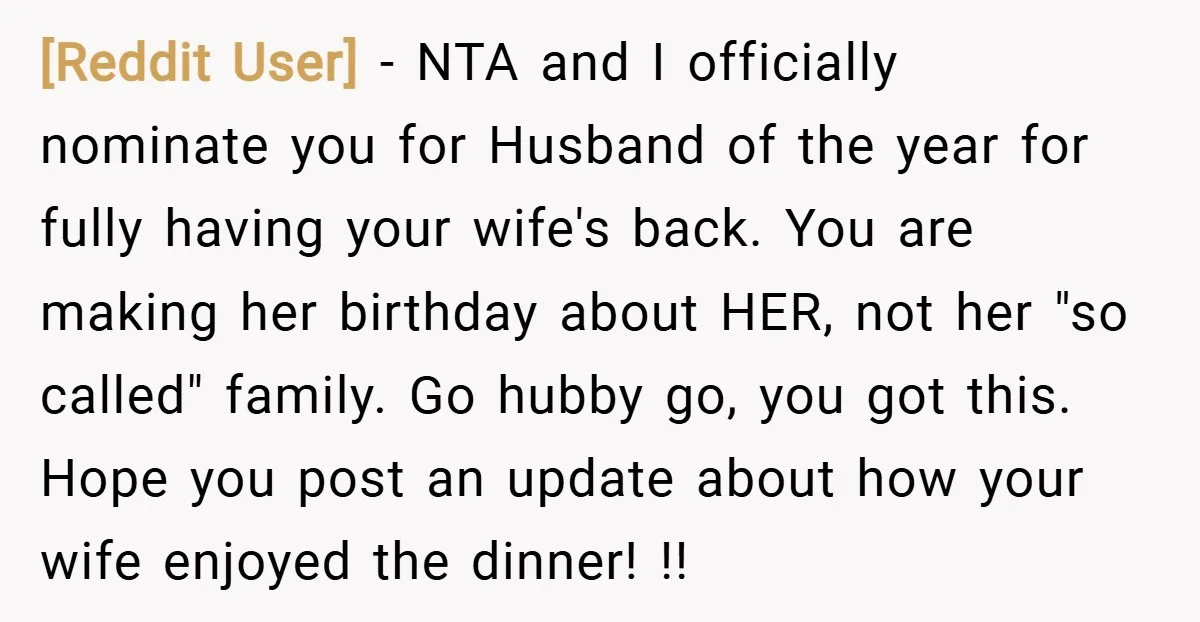 [Reddit User] − NTA and I officially nominate you for Husband of the year for fully having your wife's back. You are making her birthday about HER, not her "so...
