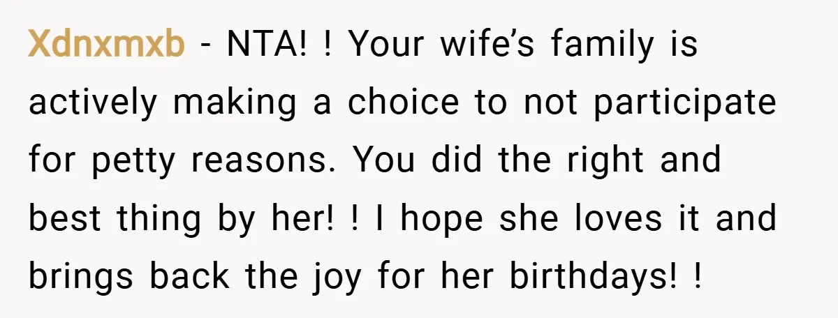 Xdnxmxb − NTA! ! Your wife’s family is actively making a choice to not participate for petty reasons. You did the right and best thing by her! ! I hope...