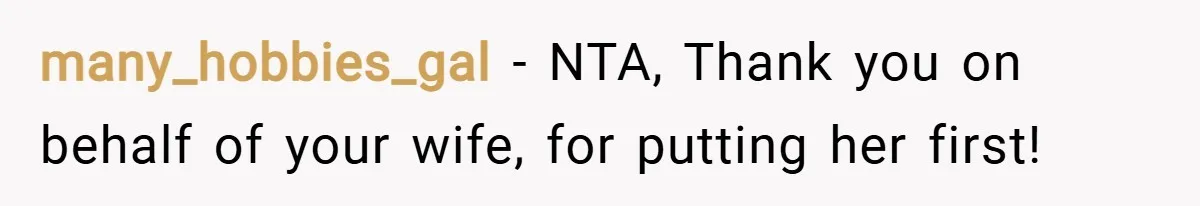 many_hobbies_gal − NTA, Thank you on behalf of your wife, for putting her first!