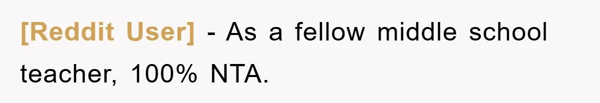 [Reddit User] − As a fellow middle school teacher, 100% NTA.