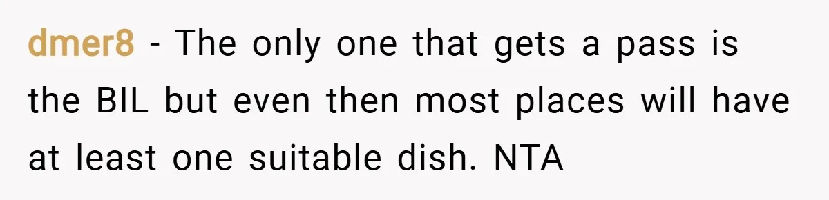 dmer8 − The only one that gets a pass is the BIL but even then most places will have at least one suitable dish. NTA