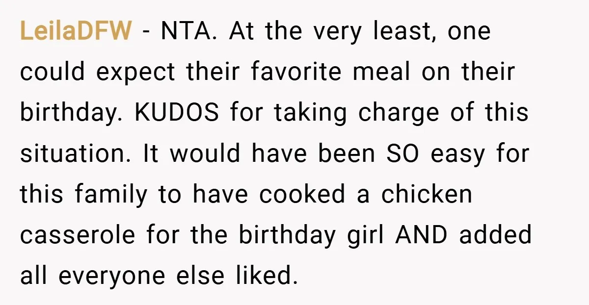 LeilaDFW − NTA. At the very least, one could expect their favorite meal on their birthday. KUDOS for taking charge of this situation. It would have been SO easy for...