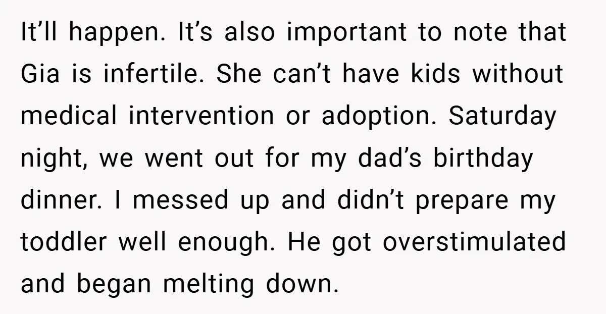 It’ll happen. It’s also important to note that Gia is infertile. She can’t have kids without medical intervention or adoption. Saturday night, we went out for my dad’s birthday dinner....