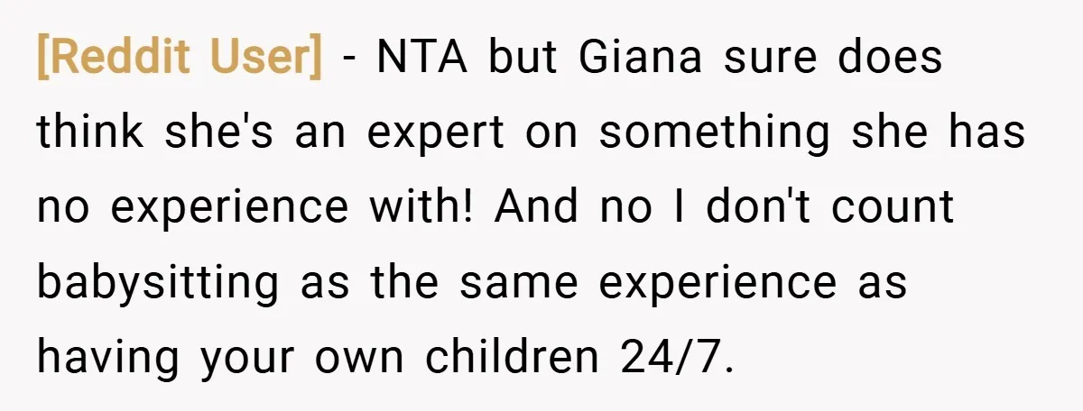 [Reddit User] − NTA but Giana sure does think she's an expert on something she has no experience with! And no I don't count babysitting as the same experience as...