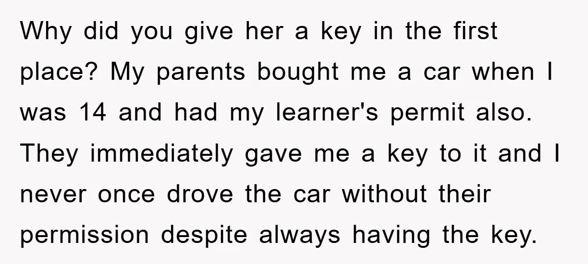 Why did you give her a key in the first place? My parents bought me a car when I was 14 and had my learner's permit also. They immediately gave...