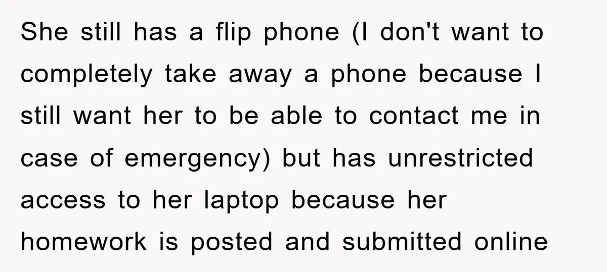 She still has a flip phone (I don't want to completely take away a phone because I still want her to be able to contact me in case of emergency)...
