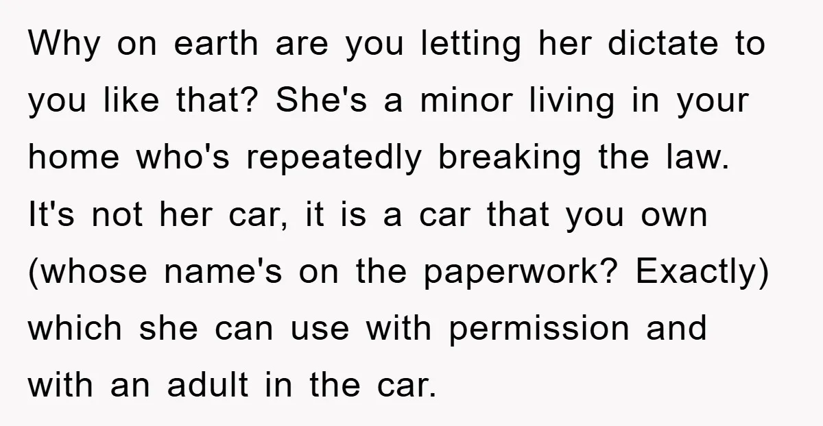 Why on earth are you letting her dictate to you like that? She's a minor living in your home who's repeatedly breaking the law. It's not her car, it is...