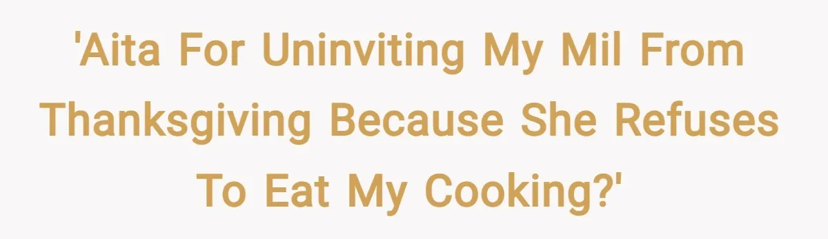 'AITA for uninviting my MIL from Thanksgiving because she refuses to eat my cooking?'