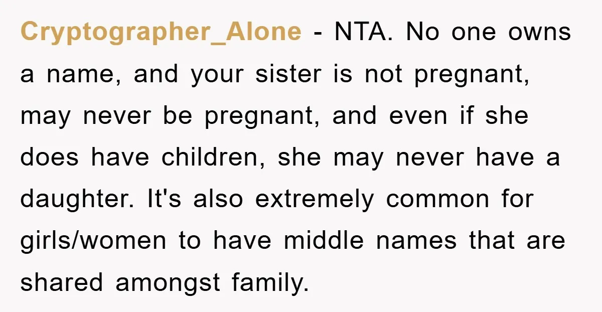 Cryptographer_Alone − NTA. No one owns a name, and your sister is not pregnant, may never be pregnant, and even if she does have children, she may never have a...