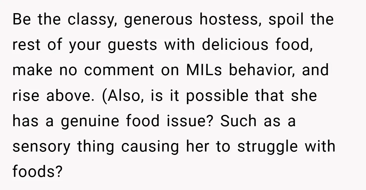 Be the classy, generous hostess, spoil the rest of your guests with delicious food, make no comment on MILs behavior, and rise above. (Also, is it possible that she has...