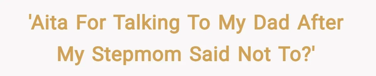 'AITA for talking to my dad after my stepmom said not to?'