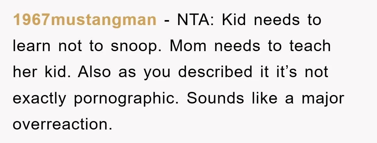 1967mustangman - NTA: Kid needs to learn not to snoop. Mom needs to teach her kid. Also as you described it it’s not exactly pornographic. Sounds like a major overreaction.