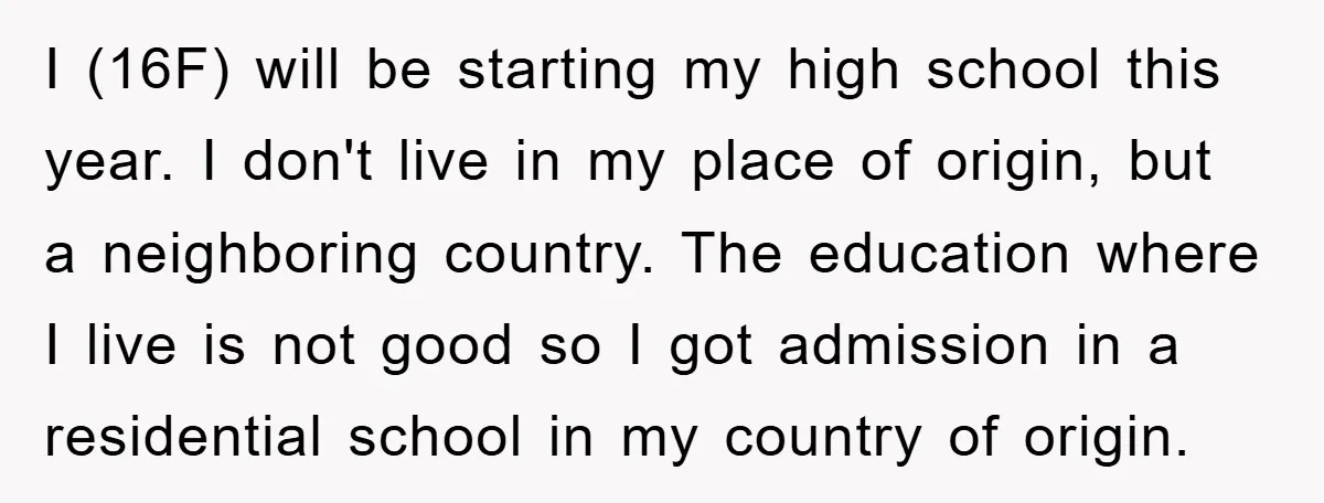 I (16F) will be starting my high school this year. I don't live in my place of origin, but a neighboring country. The education where I live is not good...