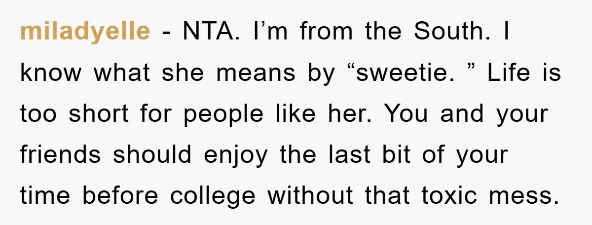 miladyelle − NTA. I’m from the South. I know what she means by “sweetie. ” Life is too short for people like her. You and your friends should enjoy the...