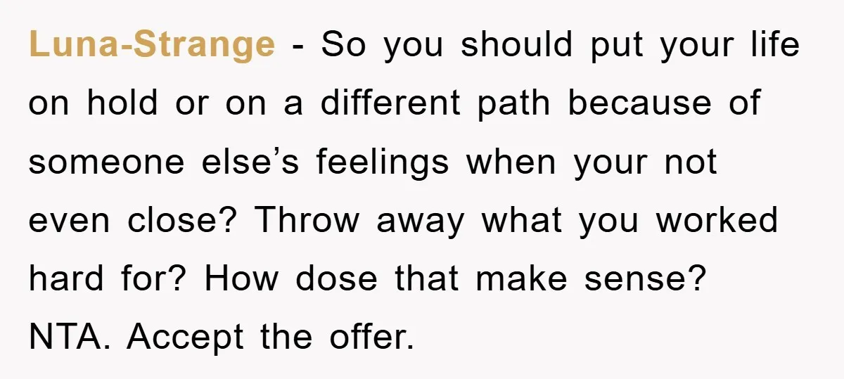 Luna-Strange − So you should put your life on hold or on a different path because of someone else’s feelings when your not even close? Throw away what you worked...