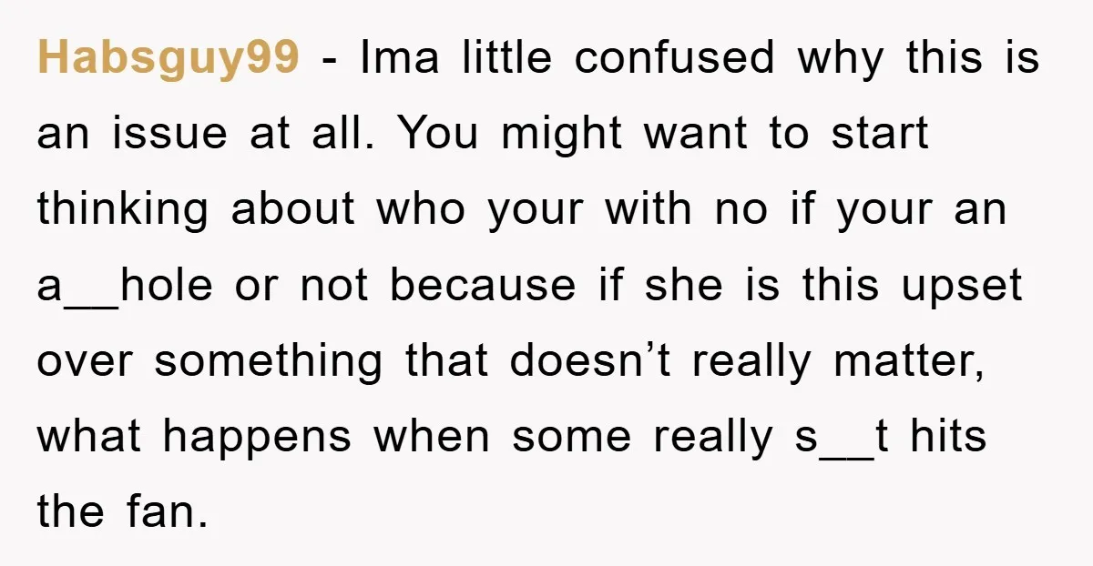 Habsguy99 - Ima little confused why this is an issue at all. You might want to start thinking about who your with no if your an a__hole or not because...
