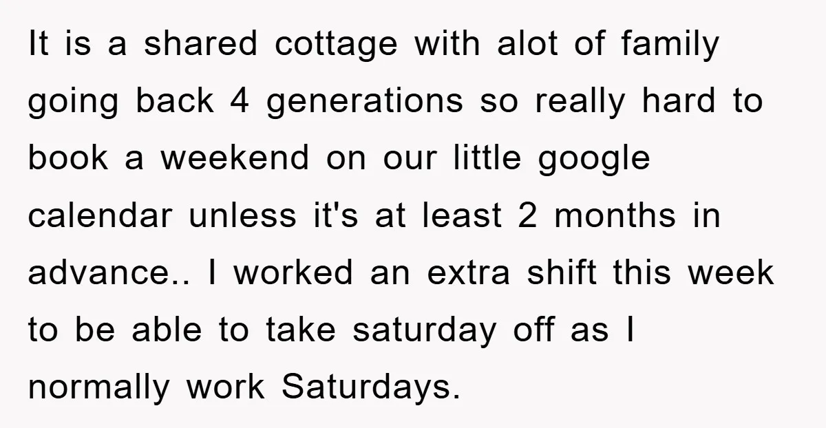 It is a shared cottage with alot of family going back 4 generations so really hard to book a weekend on our little google calendar unless it's at least 2...