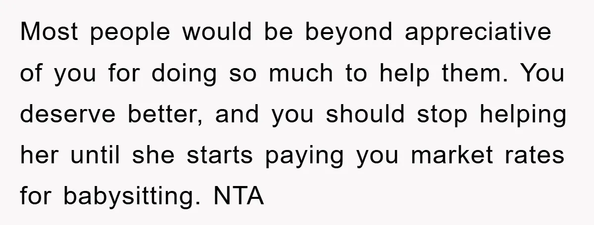 Most people would be beyond appreciative of you for doing so much to help them. You deserve better, and you should stop helping her until she starts paying you market...