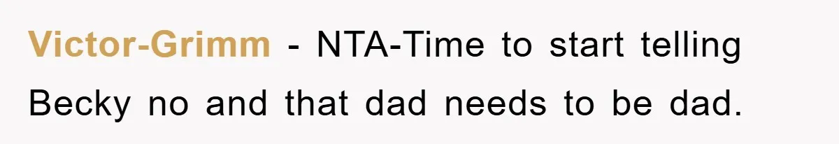 Victor-Grimm − NTA-Time to start telling Becky no and that dad needs to be dad.