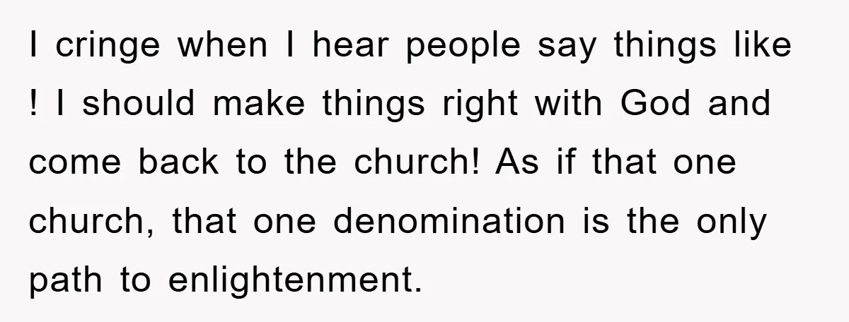 I cringe when I hear people say things like ! I should make things right with God and come back to the church! As if that one church, that one...