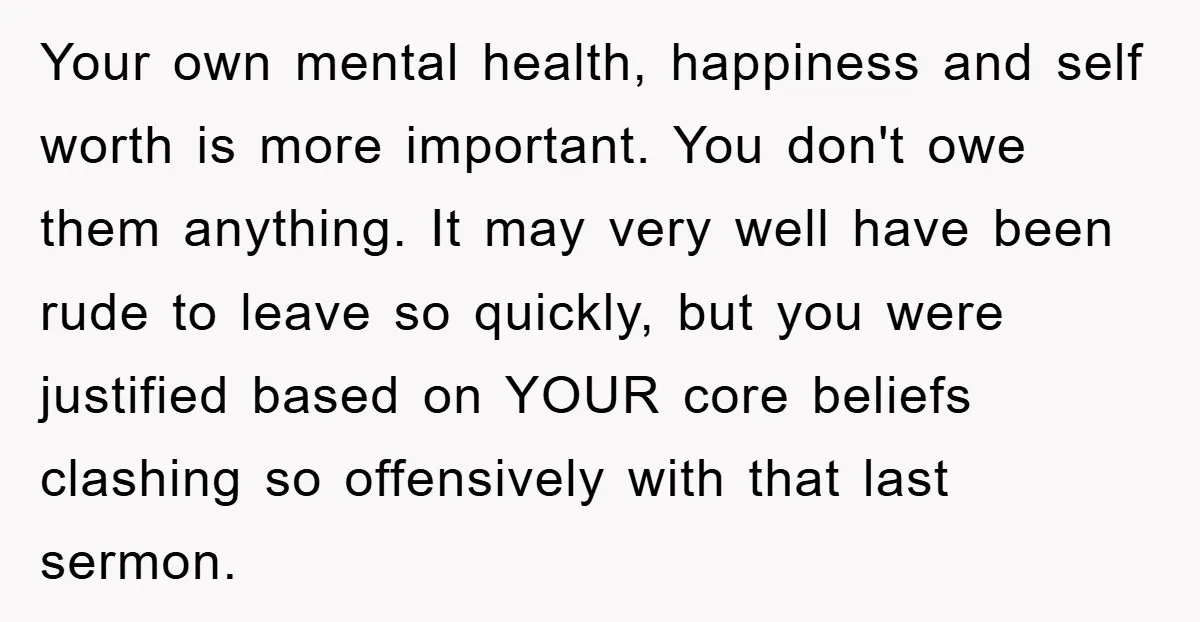 Your own mental health, happiness and self worth is more important. You don't owe them anything. It may very well have been rude to leave so quickly, but you were...