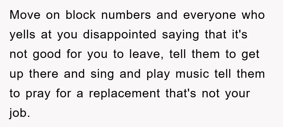 Move on block numbers and everyone who yells at you disappointed saying that it's not good for you to leave, tell them to get up there and sing and play...