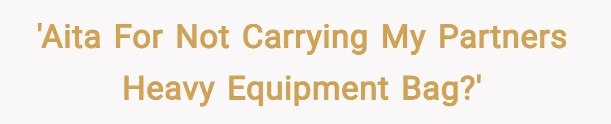 'AITA for not carrying my partners heavy equipment bag?'