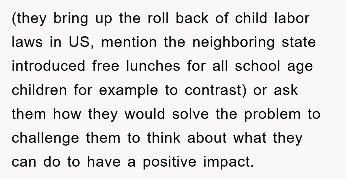 (they bring up the roll back of child labor laws in US, mention the neighboring state introduced free lunches for all school age children for example to contrast) or ask...