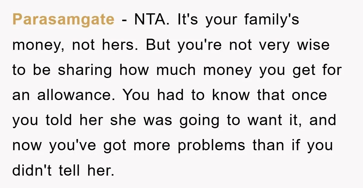 Parasamgate − NTA. It's your family's money, not hers. But you're not very wise to be sharing how much money you get for an allowance. You had to know that...