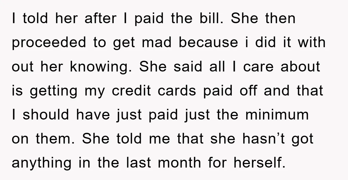 I told her after I paid the bill. She then proceeded to get mad because i did it with out her knowing. She said all I care about is getting...