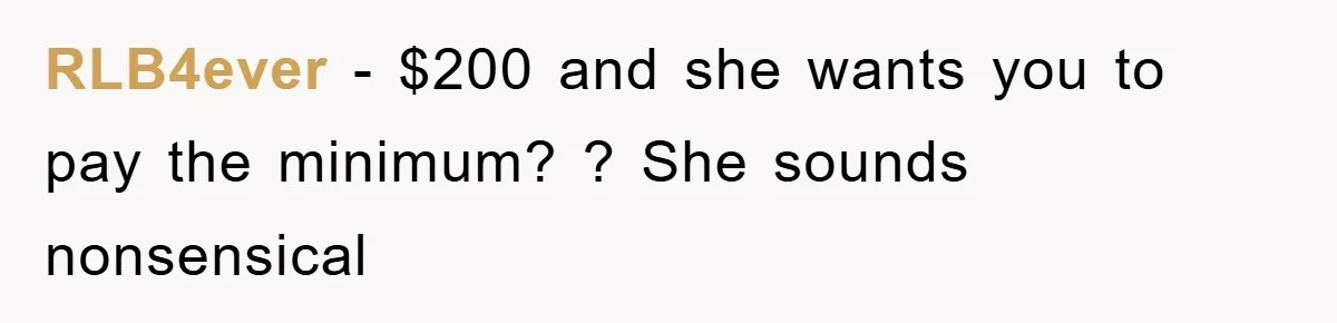 RLB4ever − $200 and she wants you to pay the minimum? ? She sounds nonsensical