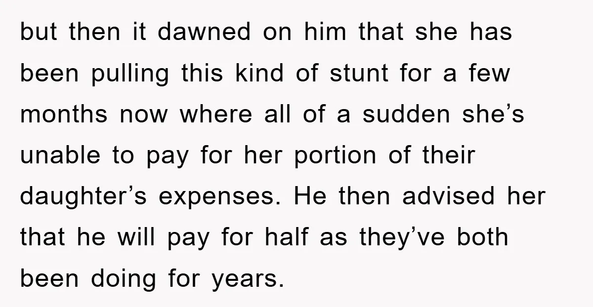 but then it dawned on him that she has been pulling this kind of stunt for a few months now where all of a sudden she’s unable to pay for...