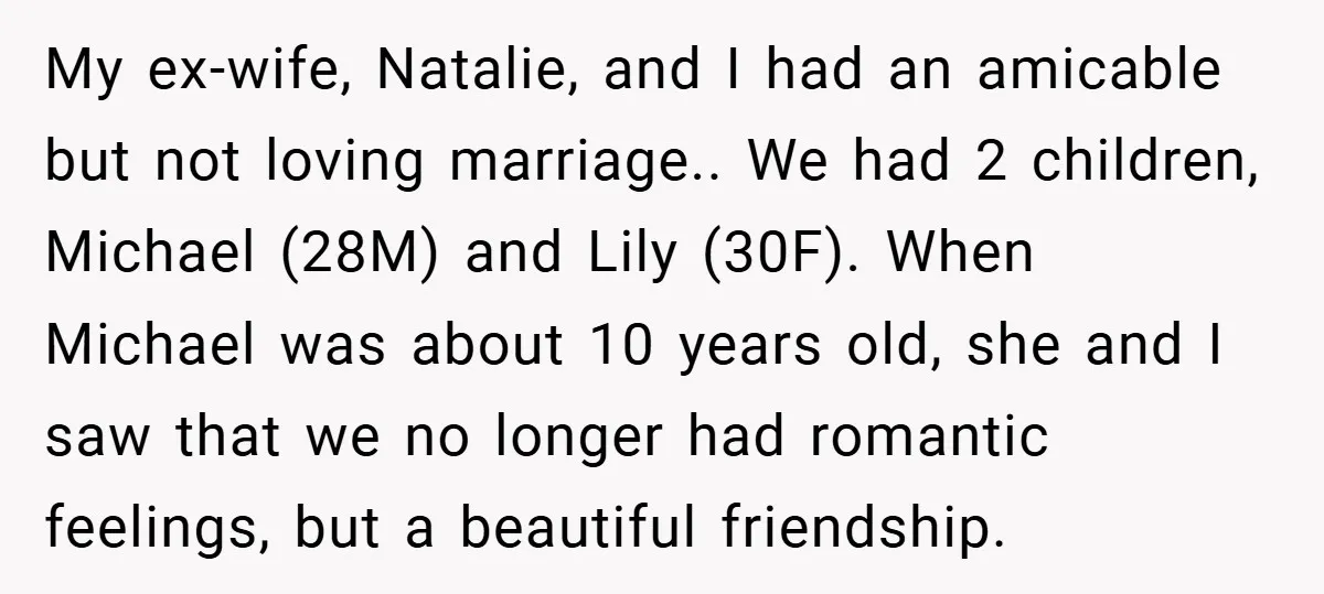 My ex-wife, Natalie, and I had an amicable but not loving marriage.. We had 2 children, Michael (28M) and Lily (30F). When Michael was about 10 years old, she and...