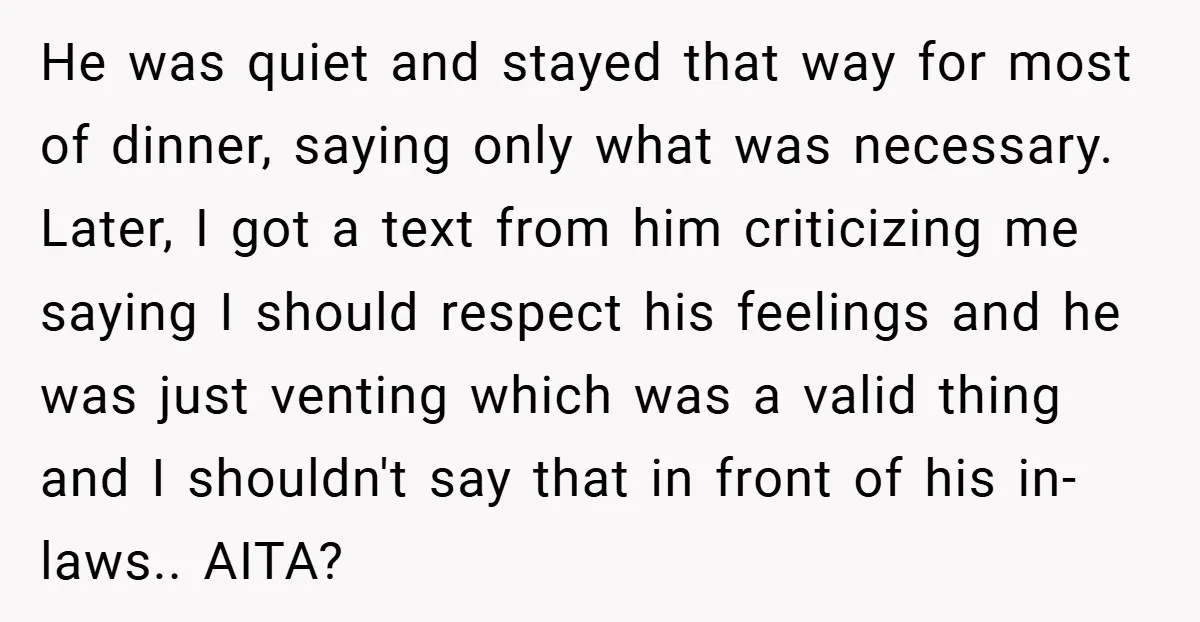 He was quiet and stayed that way for most of dinner, saying only what was necessary. Later, I got a text from him criticizing me saying I should respect his...