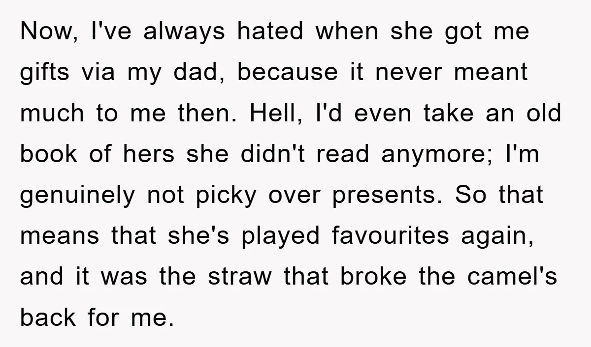 Now, I've always hated when she got me gifts via my dad, because it never meant much to me then. Hell, I'd even take an old book of hers she...