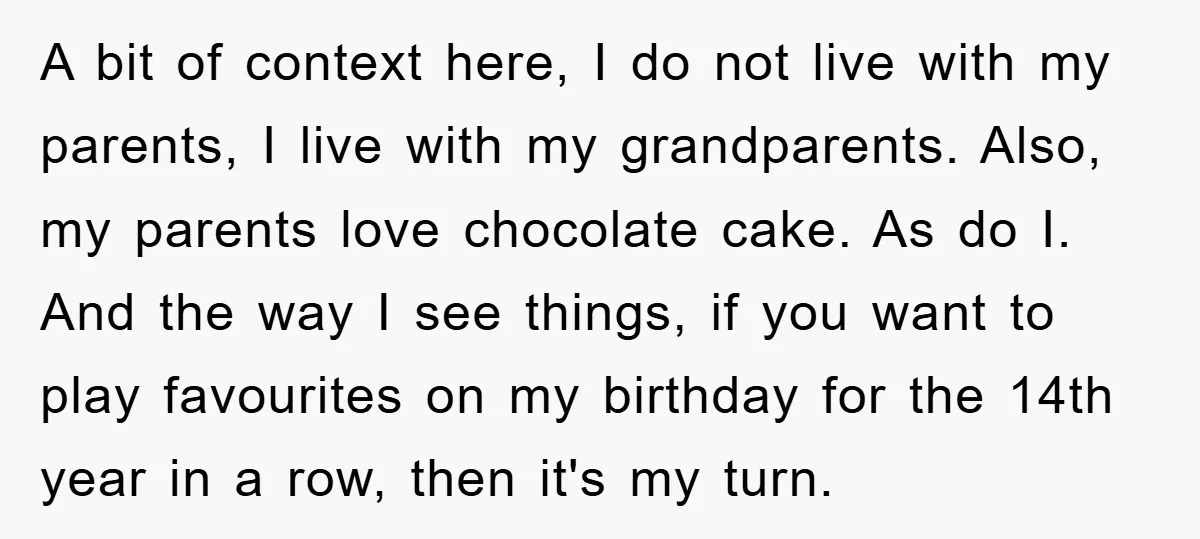A bit of context here, I do not live with my parents, I live with my grandparents. Also, my parents love chocolate cake. As do I. And the way I...