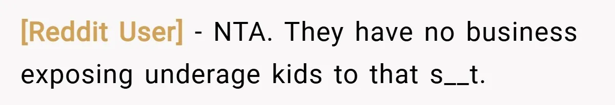 [Reddit User] − NTA. They have no business exposing underage kids to that s__t.