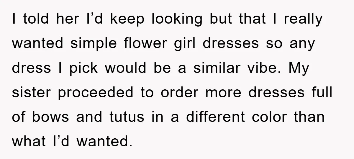 I told her I’d keep looking but that I really wanted simple flower girl dresses so any dress I pick would be a similar vibe. My sister proceeded to order...