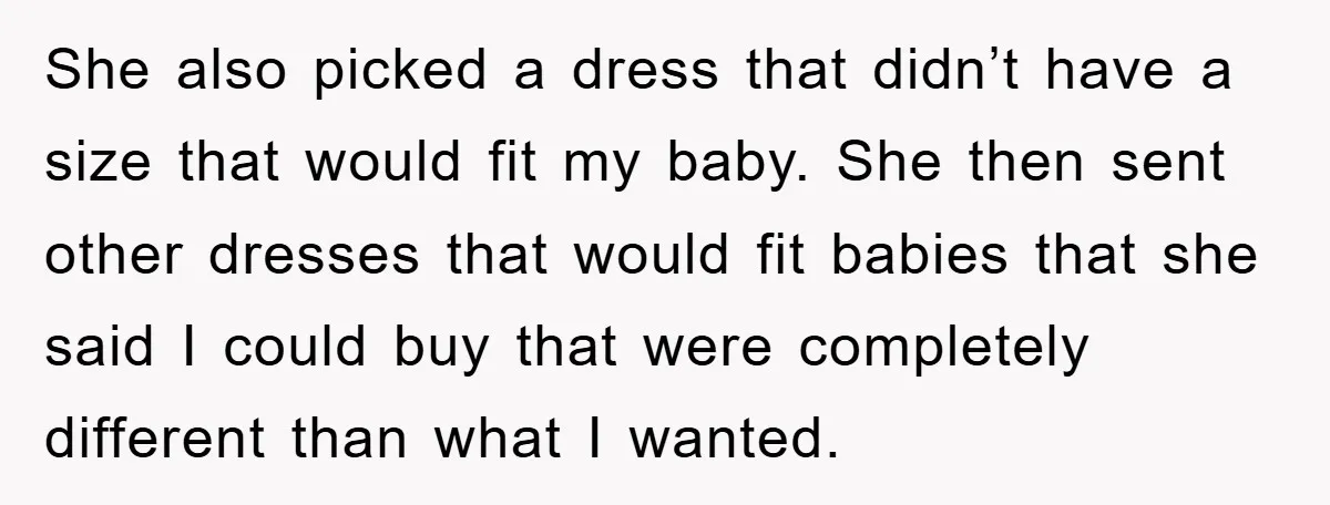 She also picked a dress that didn’t have a size that would fit my baby. She then sent other dresses that would fit babies that she said I could buy...