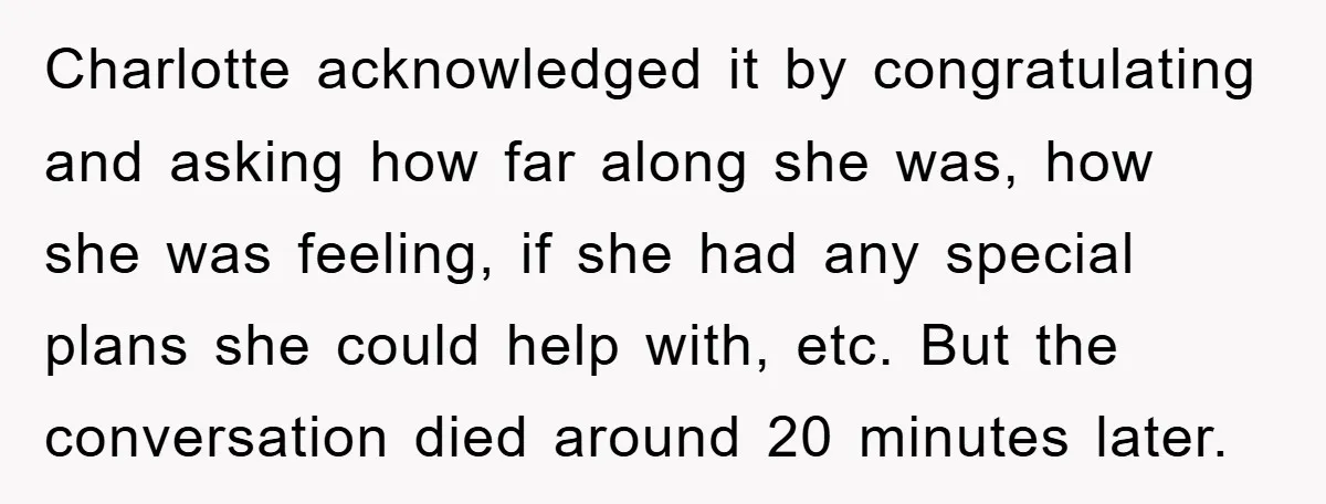 Charlotte acknowledged it by congratulating and asking how far along she was, how she was feeling, if she had any special plans she could help with, etc. But the conversation...