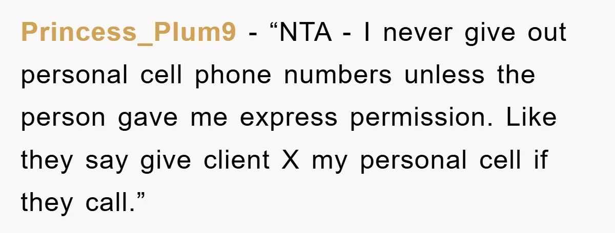 Princess_Plum9 - “NTA - I never give out personal cell phone numbers unless the person gave me express permission. Like they say give client X my personal cell if they...