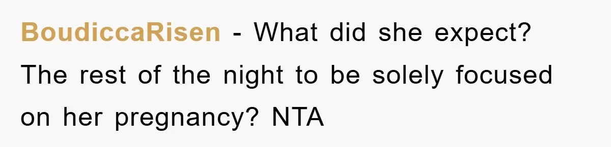 BoudiccaRisen − What did she expect? The rest of the night to be solely focused on her pregnancy? NTA