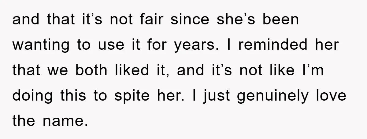 and that it’s not fair since she’s been wanting to use it for years. I reminded her that we both liked it, and it’s not like I’m doing this to...