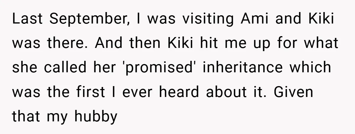 Last September, I was visiting Ami and Kiki was there. And then Kiki hit me up for what she called her 'promised' inheritance which was the first I ever heard...