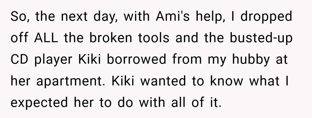 So, the next day, with Ami's help, I dropped off ALL the broken tools and the busted-up CD player Kiki borrowed from my hubby at her apartment. Kiki wanted to...