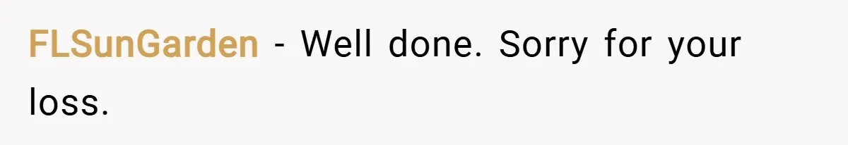 FLSunGarden − Well done. Sorry for your loss.