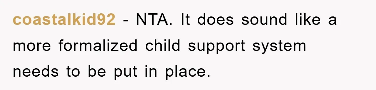 coastalkid92 − NTA. It does sound like a more formalized child support system needs to be put in place.