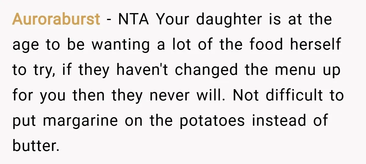 Auroraburst − NTA Your daughter is at the age to be wanting a lot of the food herself to try, if they haven't changed the menu up for you then...